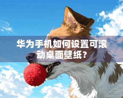 华为手机如何设置可滚动桌面壁纸？