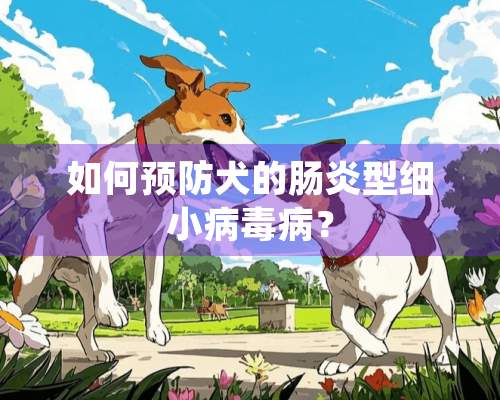 如何预防犬的肠炎型细小**病？