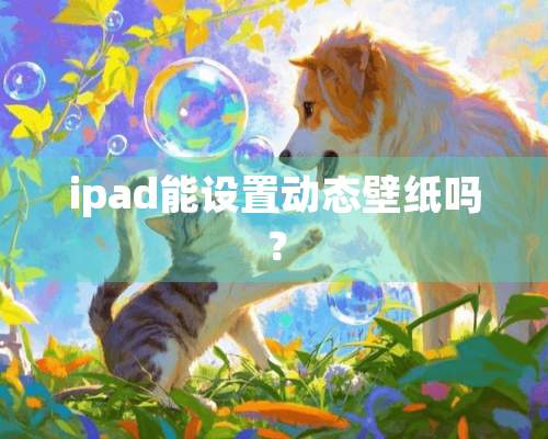 ipad能设置动态壁纸吗？