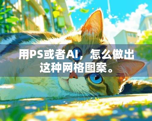 用PS或者AI，怎么做出这种网格图案。