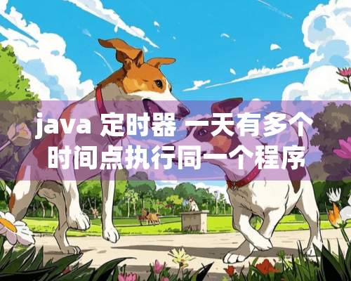 java 定时器 一天有多个时间点执行同一个程序如何实现？