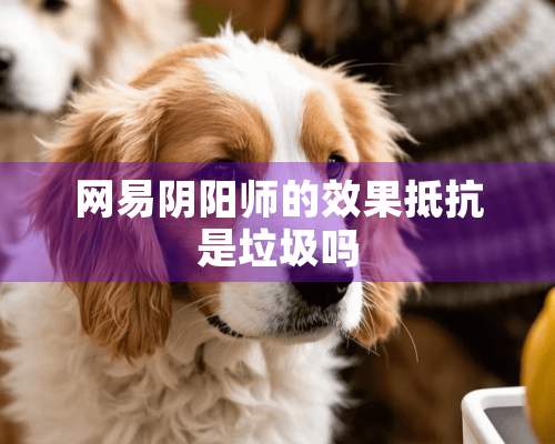 网易*阳师的效果抵抗是垃圾吗