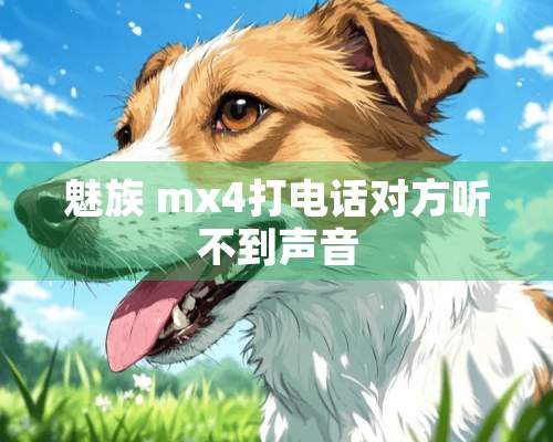 魅族 mx4打电话对方听不到声音