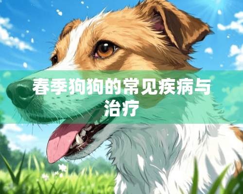 春季狗狗的常见疾病与治疗