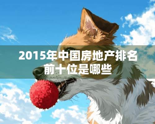 2015年中国房地产排名前十位是哪些