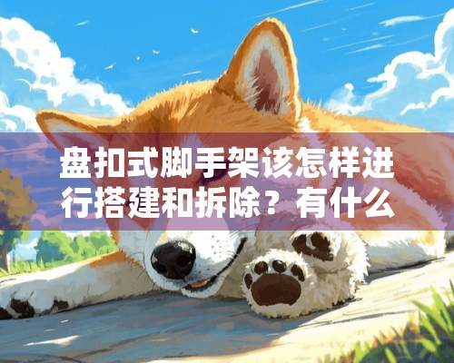 盘扣式脚手架该怎样进行搭建和拆除？有什么技术要求呢？