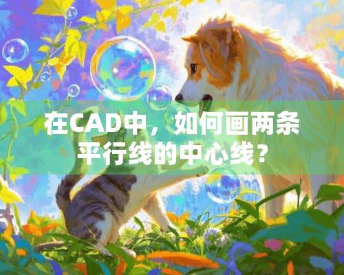 在CAD中，如何画两条平行线的中心线？