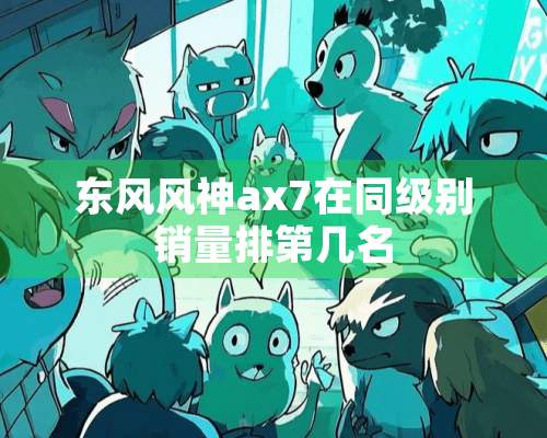 东风风神ax7在同级别销量排第几名