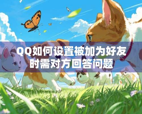 QQ如何设置被加为好友时需对方回答问题