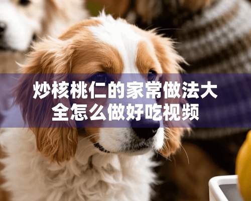 炒核桃仁的家常做法大全怎么做好吃视频