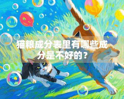 猫粮成分表里有哪些成分是不好的？