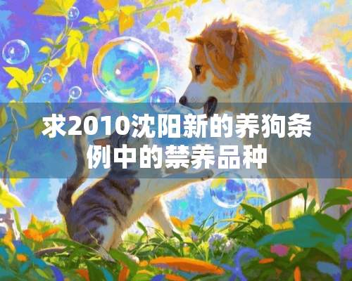 求2010沈阳新的养狗条例中的禁养品种