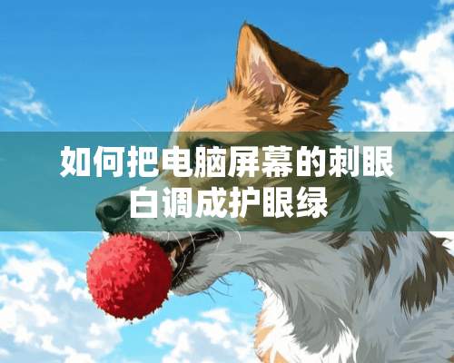 如何把电脑屏幕的刺眼白调成护眼绿