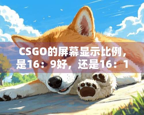 CSGO的屏幕显示比例，是16：9好，还是16：10好