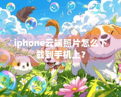 iphone云端照片怎么下载到手机上？