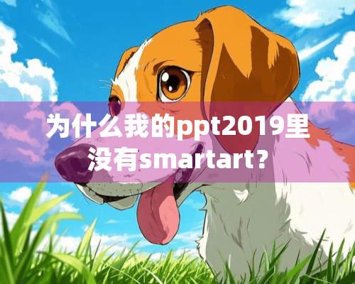 为什么我的ppt2019里没有smartart？