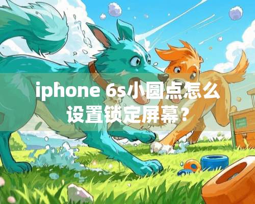 iphone 6s小圆点怎么设置锁定屏幕？