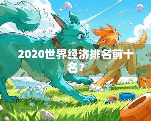 2020世界经济排名前十名？