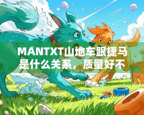 MANTXT山地车跟捷马是什么关系，质量好不好？MTX760大概卖多少钱？