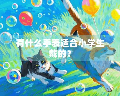 有什么手表适合小学生戴的？