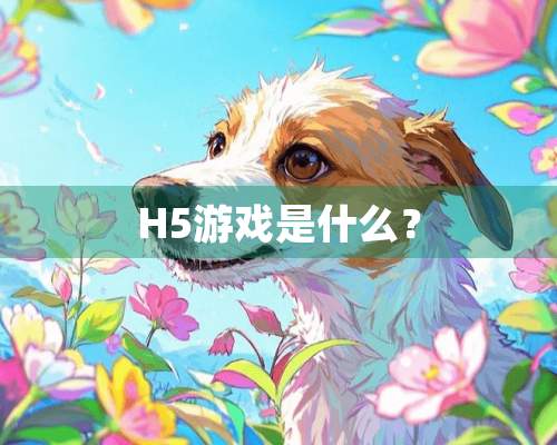 H5游戏是什么？