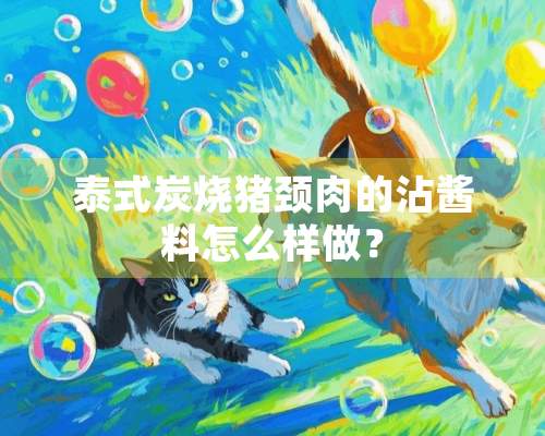 泰式炭烧猪颈肉的沾酱料怎么样做？