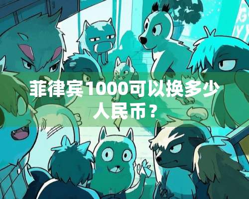 菲律宾1000可以换多少人民币？