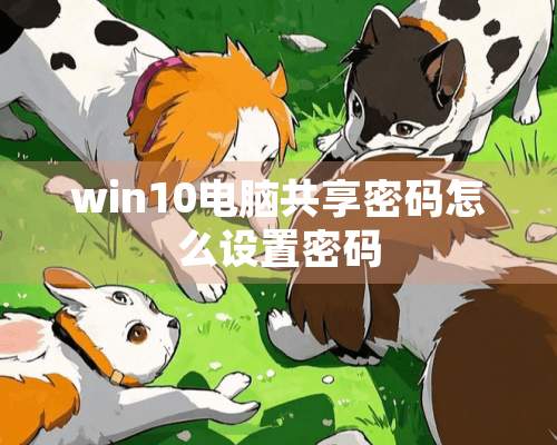 win10电脑共享密码怎么设置密码