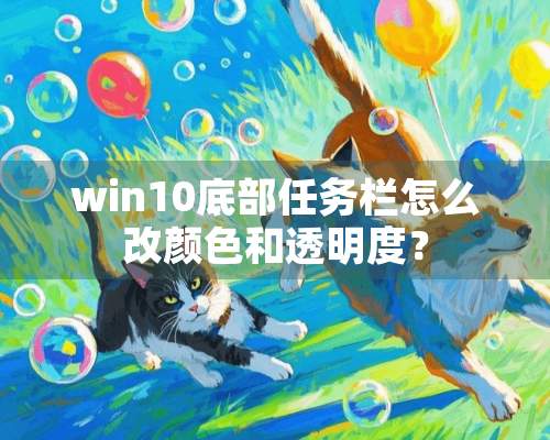 win10底部任务栏怎么改颜色和透明度？