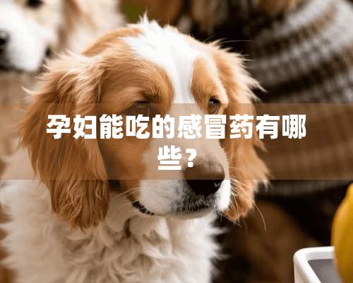 孕妇能吃的感冒药有哪些？