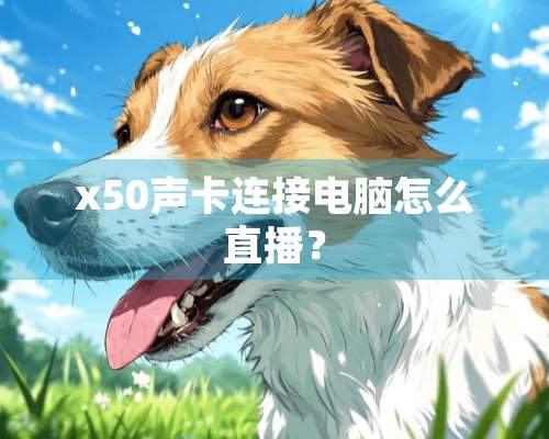 x50声卡连接电脑怎么直播？