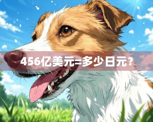 456亿美元=多少日元？