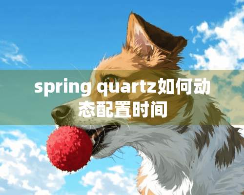 spring quartz如何动态配置时间