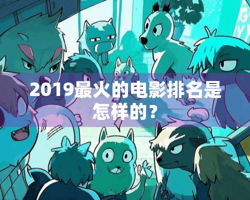 2019最火的电影排名是怎样的？