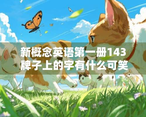 新概念英语第一册143 牌子上的字有什么可笑之处请帮忙