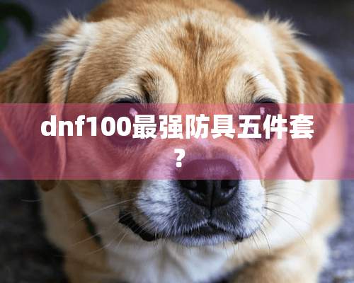 dnf100最强防具五件套？