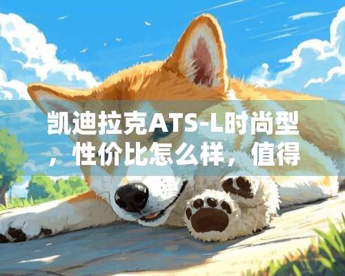 凯迪拉克ATS-L时尚型，性价比怎么样，值得买吗？