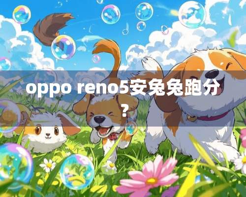 oppo reno5安兔兔跑分？