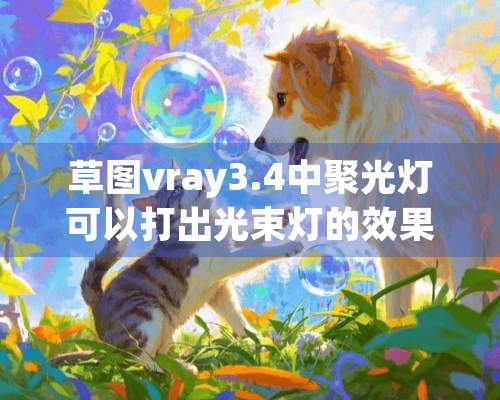 草图vray3.4中聚光灯可以打出光束灯的效果吗？怎样打出光束灯的效果？