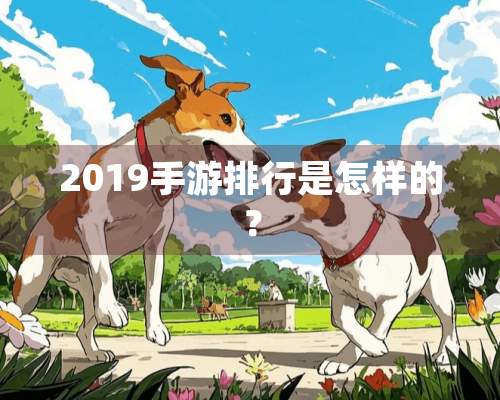 2019手游排行是怎样的？