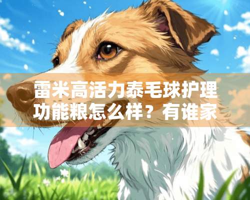 雷米高活力泰毛球护理功能粮怎么样？有谁家猫咪吃过吗？