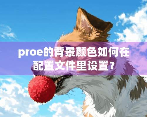 proe的背景颜色如何在配置文件里设置？