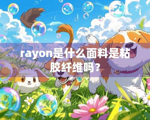 rayon是什么面料是粘胶纤维吗？