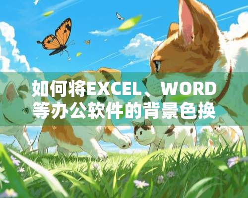 如何将EXCEL、WORD等办公软件的背景色换成固定保护色绿色？