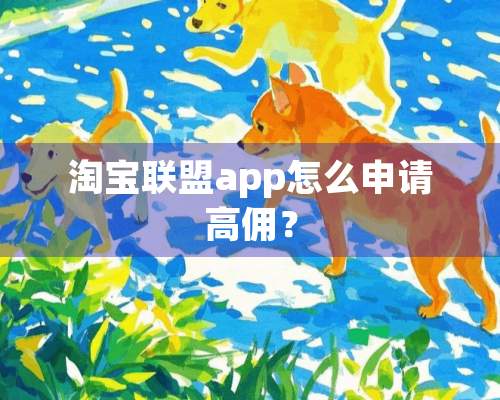 淘宝联盟app怎么申请高佣？