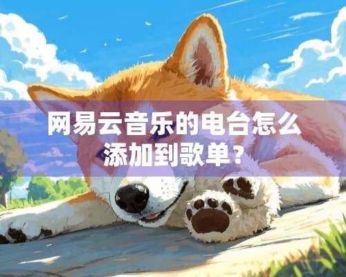 网易云音乐的电台怎么添加到歌单？