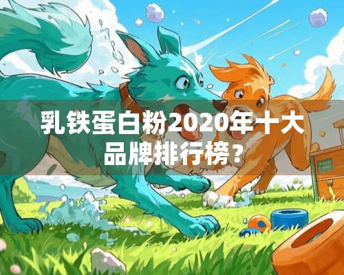 *铁蛋**2020年十大品牌排行榜？