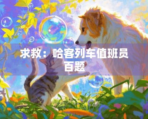 求救：哈客列车值班员百题