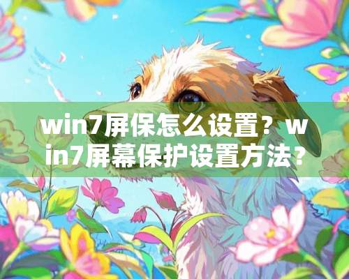 win7屏保怎么设置？win7屏幕保护设置方法？