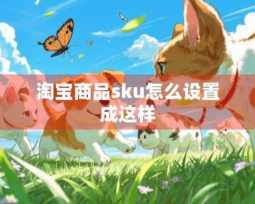 淘宝商品sku怎么设置成这样